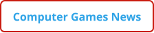 Computer Games News