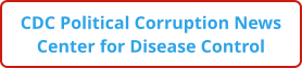 CDC Political Corruption News Center for Disease Control