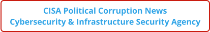 CISA Political Corruption News Cybersecurity & Infrastructure Security Agency